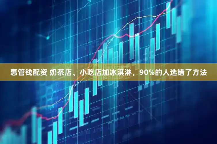 惠管钱配资 奶茶店、小吃店加冰淇淋，90%的人选错了方法