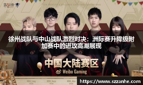 徐州战队与中山战队激烈对决：洲际赛升降级附加赛中的进攻高潮展现