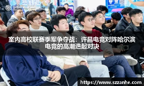 室内高校联赛季军争夺战：许昌电竞对阵哈尔滨电竞的高潮迭起对决